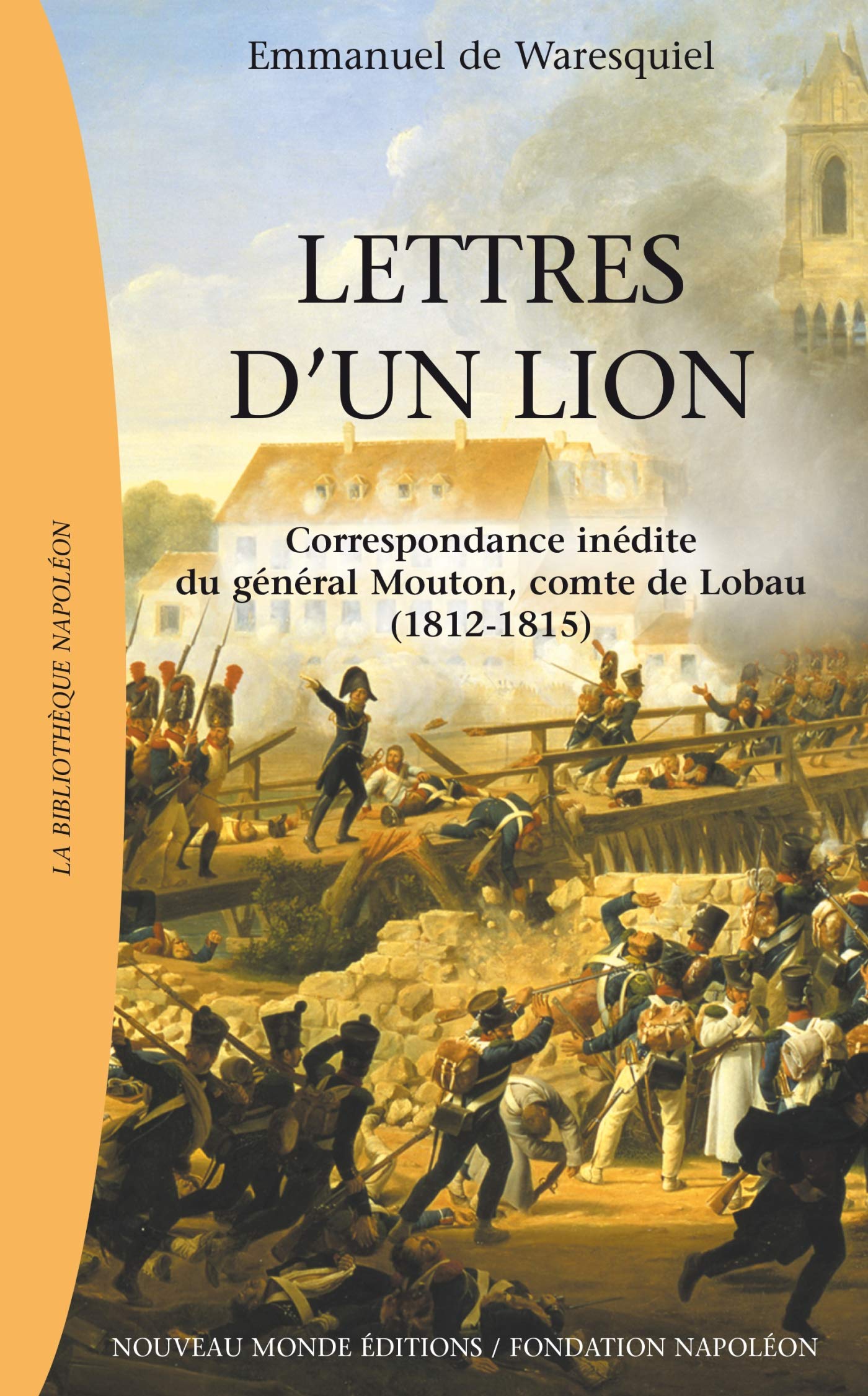 Lettres d'un lion: Correspondance inédite du général Mouton, Comte de Lobau (1812-1815) Politics & History