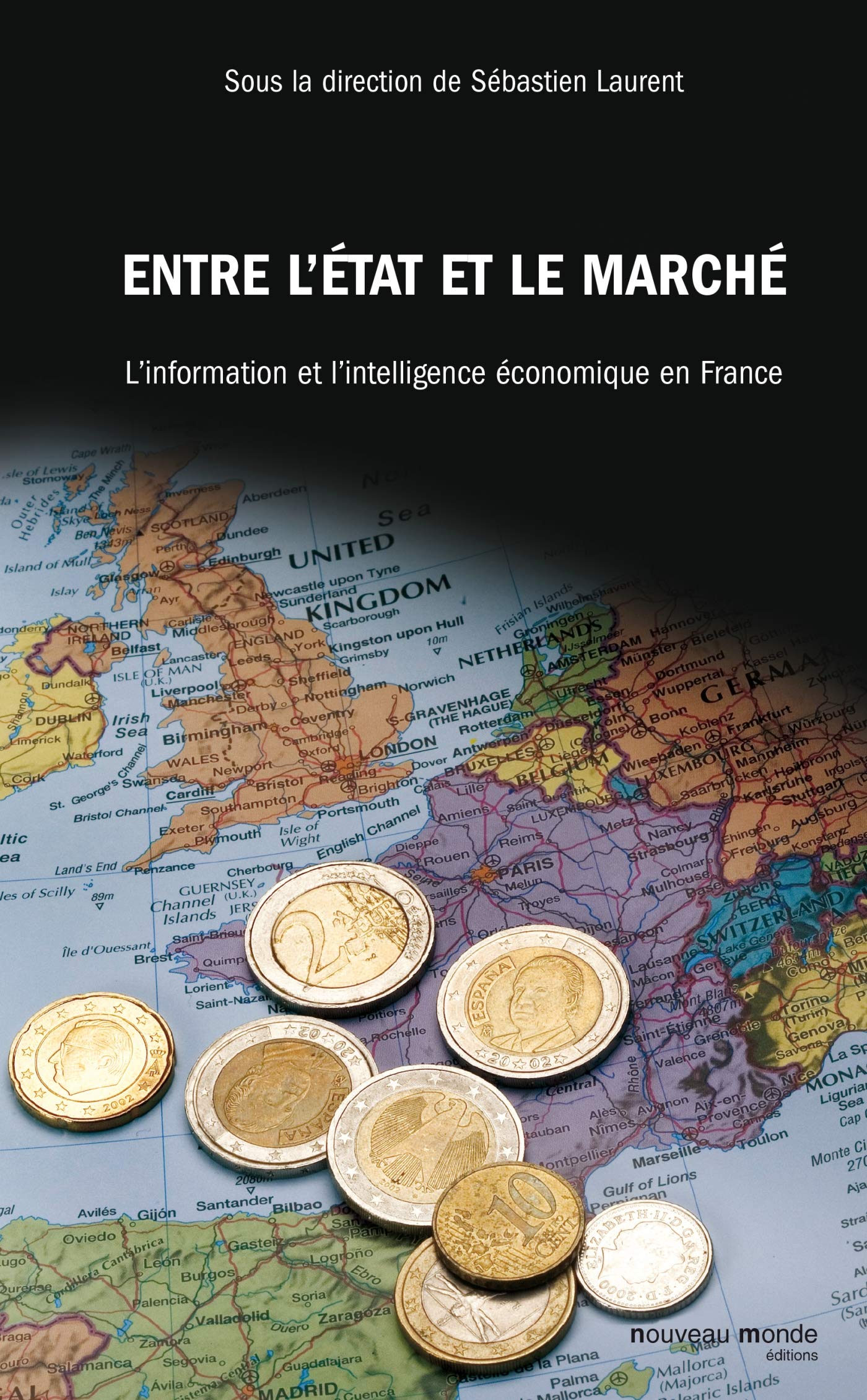 Entre l'Etat et le marché: L'information et l'intelligence économique en France (XVIIIe -XXe siècle) Politics & History