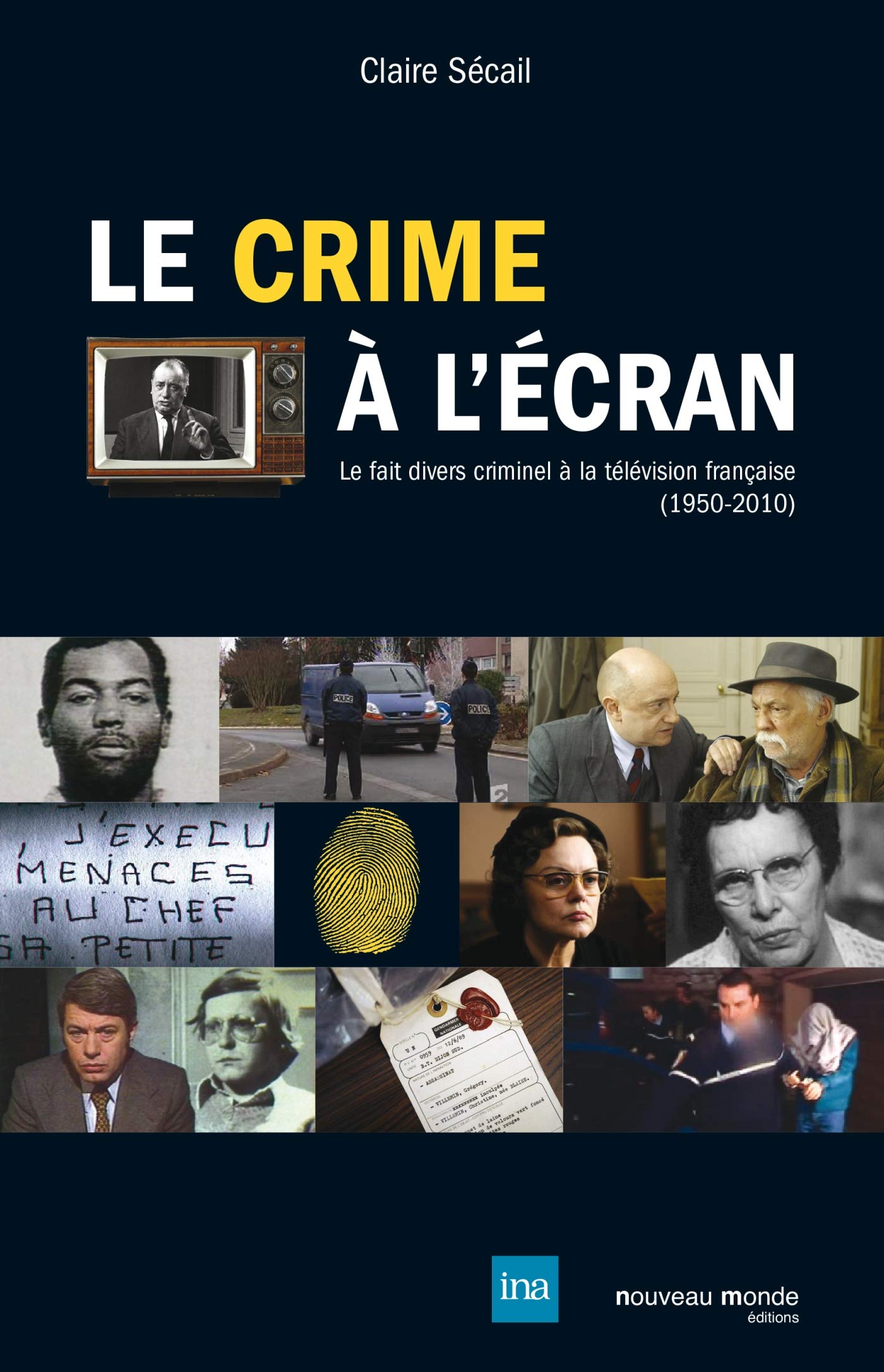 Le crime à l'écran: Le fait divers criminel à la télévision française (1950-2010) Media & Communication