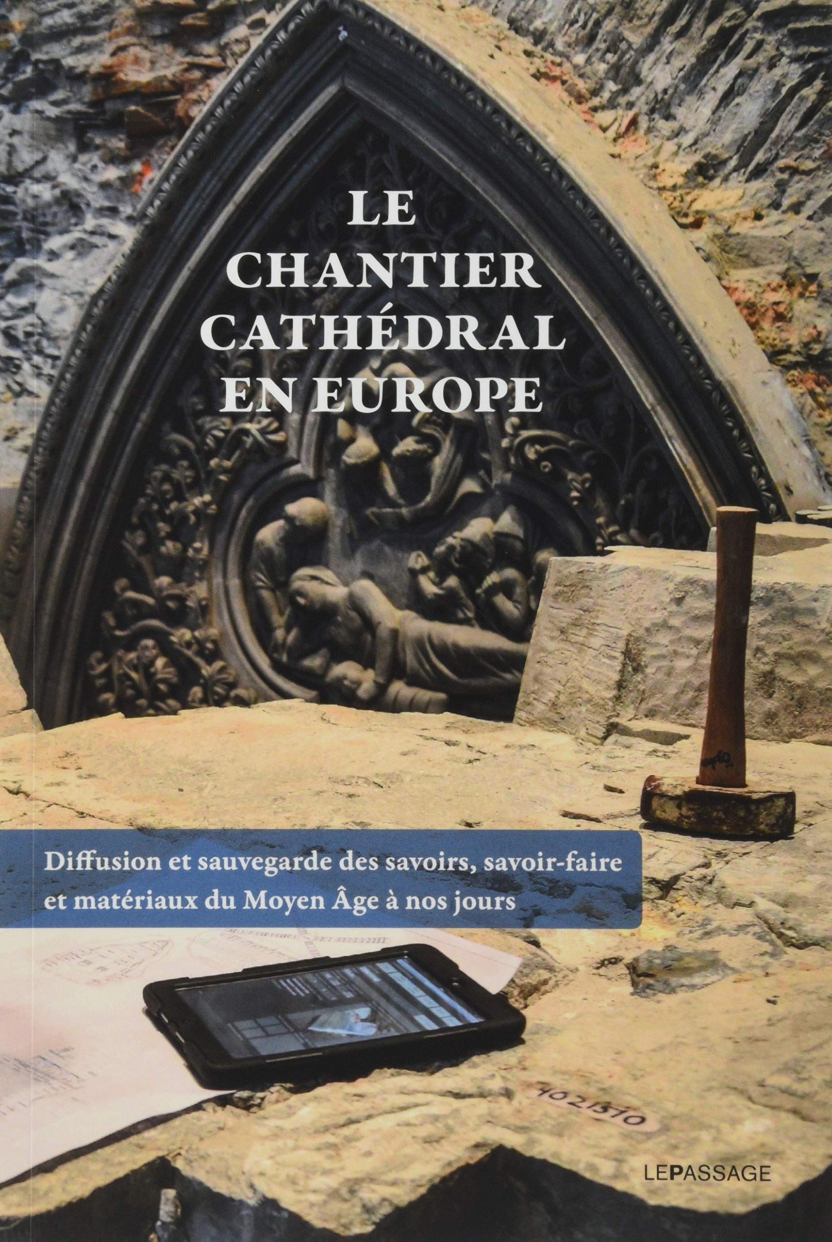 Le chantier cathédral en Europe - Diffusion et sauvegarde des savoirs, savoir-faire et matériaux du book