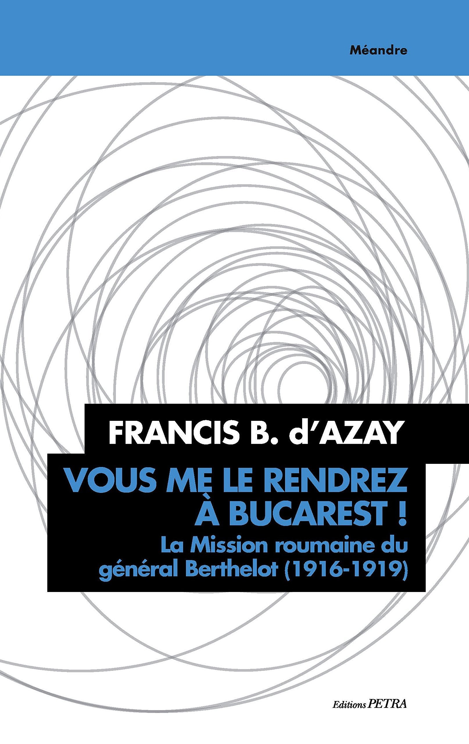 "Vous me le rendrez à Bucarest !...": La mission roumaine du Général Berthelot (1916-1919) book