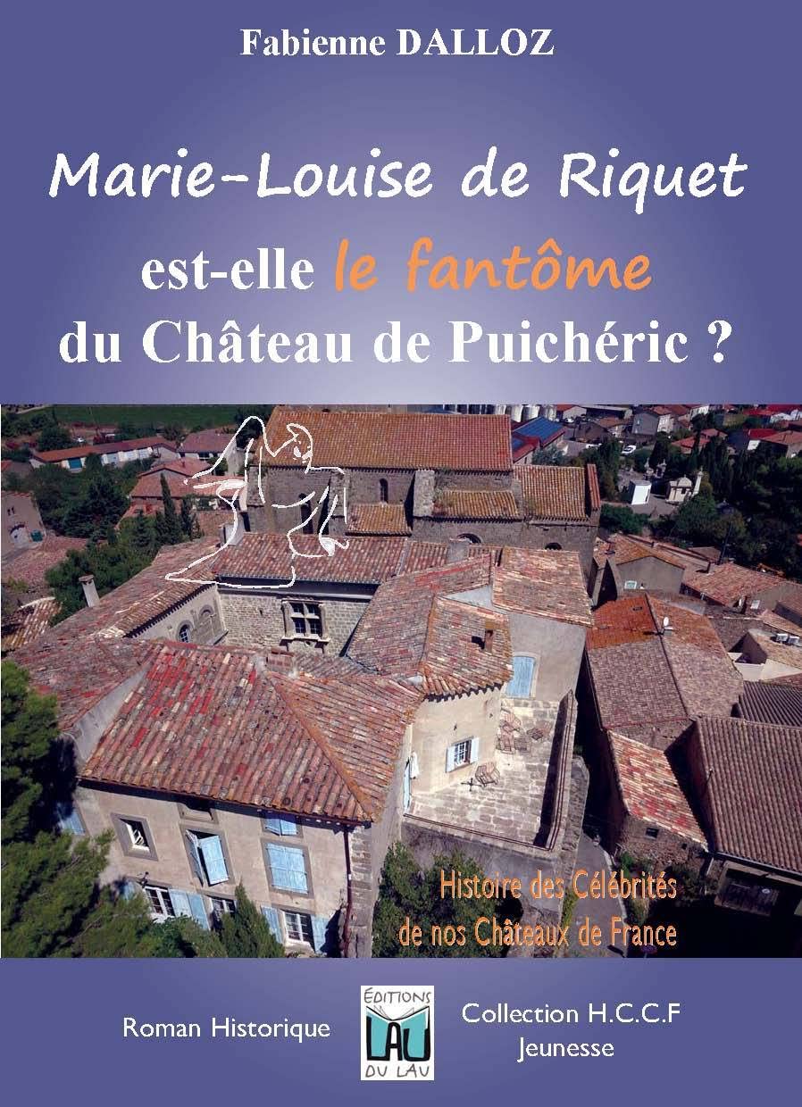 Marie-Louise de Riquet est-elle le fantôme du Château de Puichérie ?: Histoire des célébrités de nos Châteaux de France book