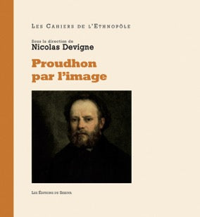 Proudhon par l'image : dans l'intimité de l'homme public : estampes, photographies, peintures Philosophy