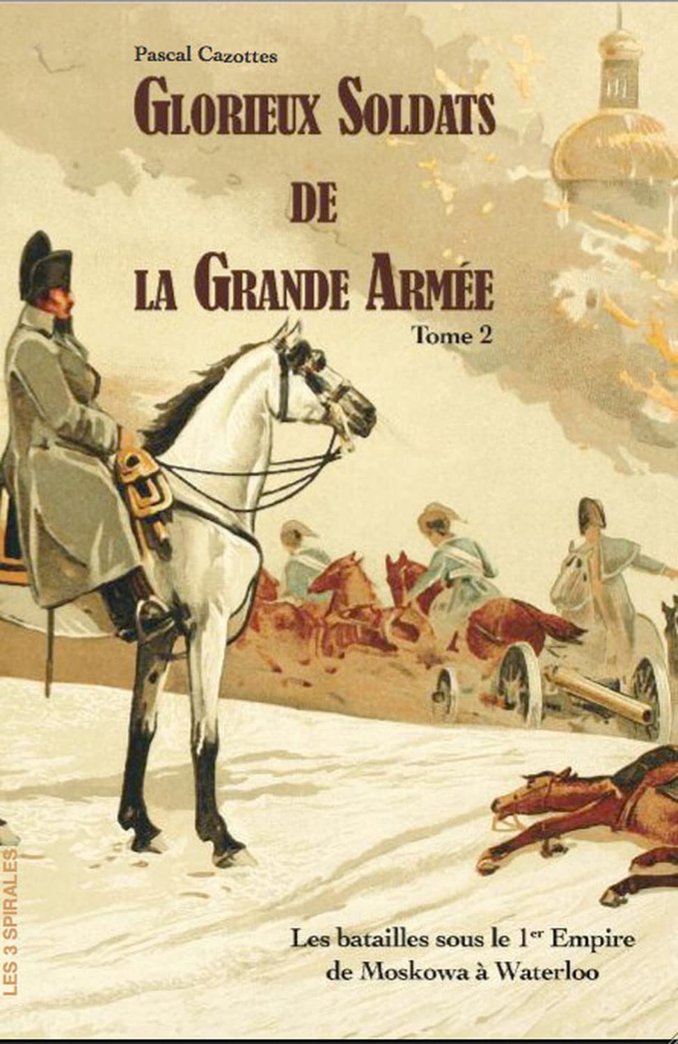 Glorieux soldats de la Grande Armée Tome 2 - Les batailles sous le 1er Empire de la Moskowa à Waterloo book