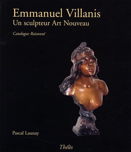 Emmanuel Villanis: Un sculpteur Art Nouveau, catalogue raisonné book