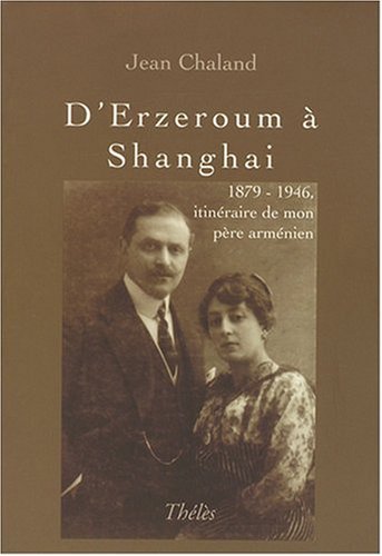 D'Erzeroum à Shanghai 1879-1946 : Itinéraire de mon père arménien book