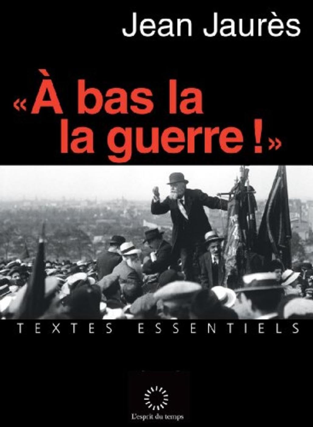 "A bas la guerre !": TEXTES ESSENTIELS Politics & History