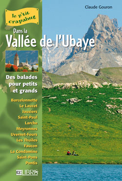 Dans la vallée de l'Ubaye : balades pour petits et grands : Barcelonnette, Le Lauzet, Jausiers, Saint-Paul, Larche, Meyronnes, Uvernet-Fours, Les Thuiles, Faucon, La Condamine, Saint-Pons, Pontis Books
