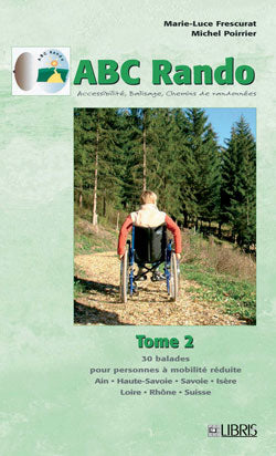 ABC rando : accessibilité, balisage, chemins de randonnées. Vol. 2. 30 balades pour personnes à mobilité réduite : Ain, Haute-Savoie, Savoie, Isère, Loire, Rhône, Suisse Books
