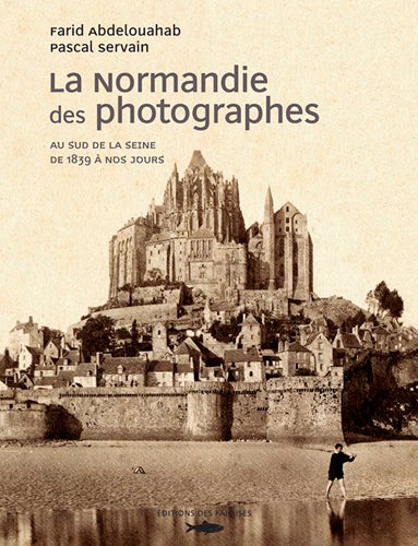 La Normandie des photographes. Au sud de la Seine : de 1859 à nos jours : Paul Almasy, Bruno Barbey, Denise Bellon... Historical Fiction