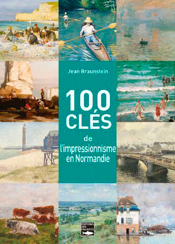 100 clés pour comprendre l'impressionnisme en Normandie : Giverny, Rouen, Honfleur, Dieppe, Le Havre, Trouville, Etretat... Film, Art & Culture