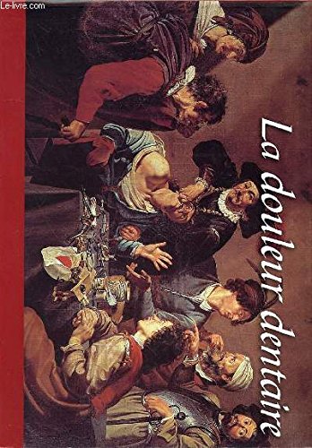 LA DOULEUR DENTAIRE- LE DENT, LE TEMPS ET L'HISTOIRE - LA DENT DANS LA LITTERATURE FRANCAISE - LES DENTS CREVES L'ECRAN - LES VOIES DE LA DOULEUR SONT IMPENETRABLES - LA DENT: LA DOULEUR, LE PATIENT ET LE PRATICIEN - LE TRAITEMENT DE LA DOULEUR book