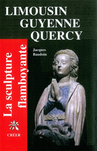 La scupture flamboyante: En Limousin, Guyenne, Quercy book