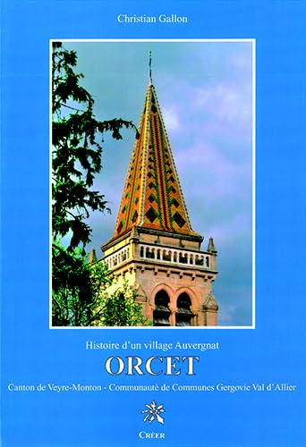 Orcet: Histoire d'un village auvergnat : canton de Veyre-Monton, communauté de communes Gergovie Val d'Allier, arrondissement d'Issoire book