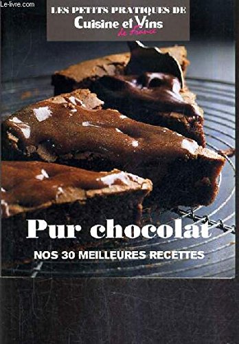 PUR CHOCOLAT NOS 30 MEILLEURES RECETTES - CUISINE ET VINS DE FRANCE. book
