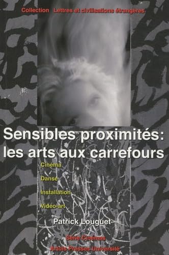 Sensibles proximités : les arts aux carrefours: Cinéma, danse, installation, vidéo-art book