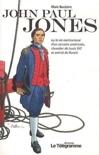 John Paul Jones: Ou la vie aventureuse d'un corsaire américain, chevalier de Louis XVI et amiral de Russie French history