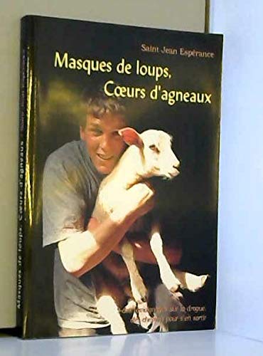 Masques de loups, coeurs d'agneaux : Des témoignages sur la drogue, des chemins pour s'en sortir Books