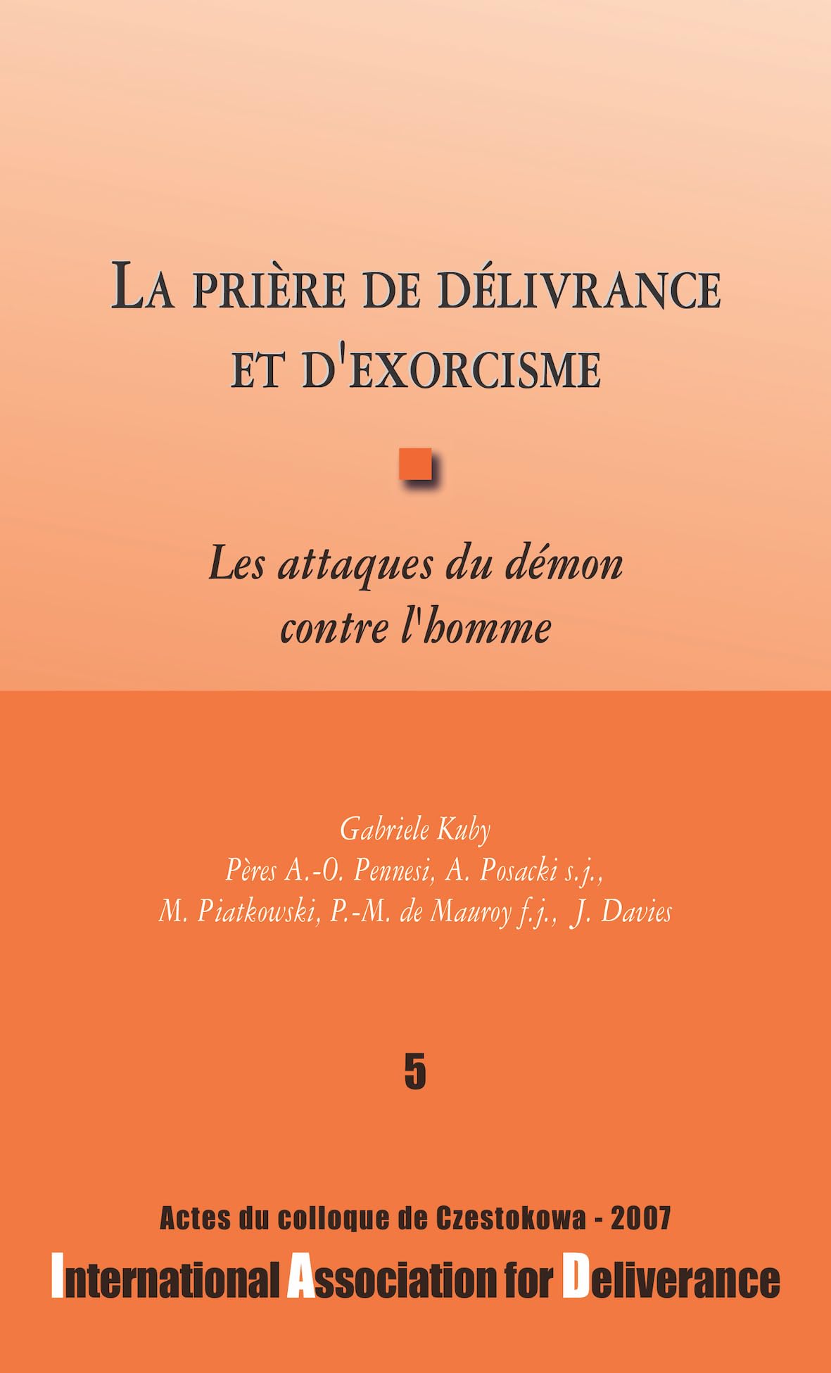 La prière de délivrance et d'exorcisme : Les attaques du démon contre l'homme - Colloques de l'IAD - n°5: Les attaques du démon contre l'homme, actes du colloque de Czestokowa 2007 Religion & Esotericism