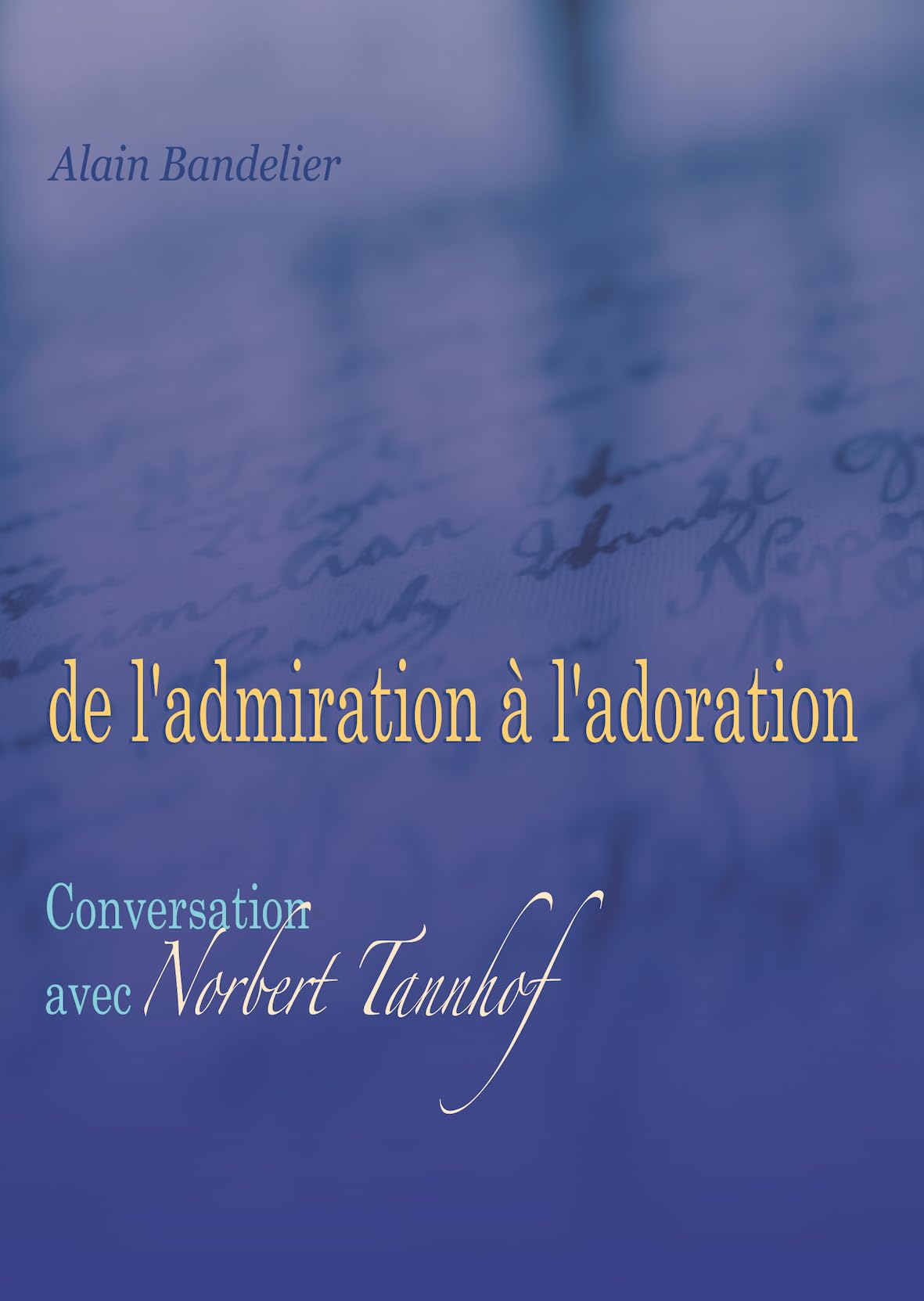 De l´admiration à l´adoration, Conversation avec Norbert Tannhof book