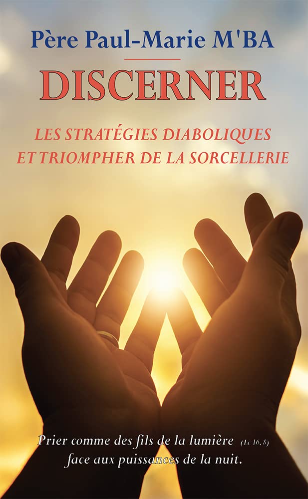 Discerner les stratégies diaboliques et triompher de la sorcellerie: Prier comme des fils de la lumière face aux puissances de la nuit Religion & Esotericism