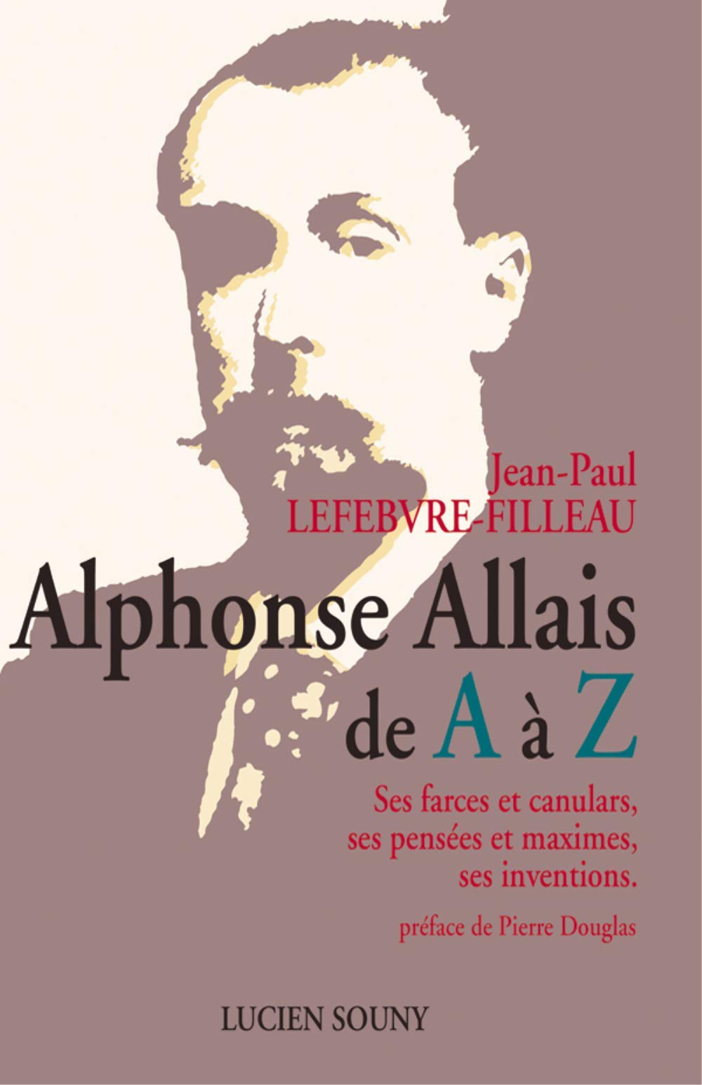 Alphonse Allais de A à Z: Ses farces, ses pensées et maximes, ses inventions book