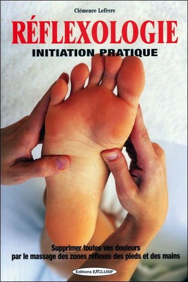 Réflexologie : initiation pratique : supprimez toutes vos douleurs par le massage des zones réflexes des pieds et des mains Religion & Esotericism