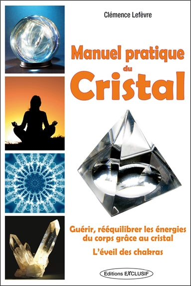 Manuel pratique du cristal : guérir, rééquilibrer les énergies du corps grâce au cristal : l'éveil des chakras Religion & Esotericism