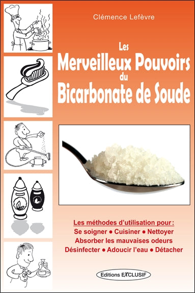 Les merveilleux pouvoirs du bicarbonate de soude : les méthodes d'utilisation pour se soigner, cuisiner, nettoyer, absorber les mauvaises odeurs, désinfecter, adoucir l'eau, détacher book