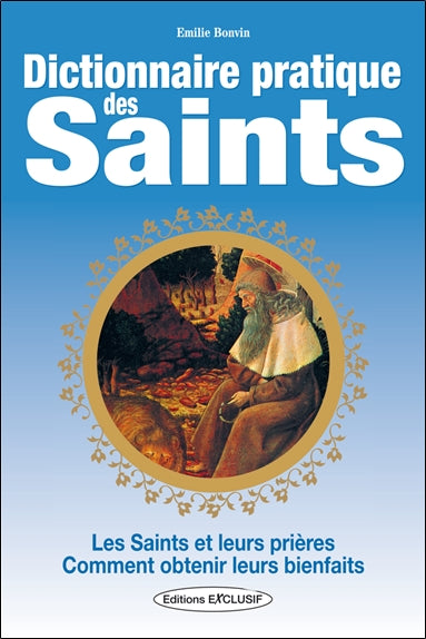 Dictionnaire pratique des saints : les saints et leurs prières, comment obtenir leurs bienfaits Religion & Esotericism