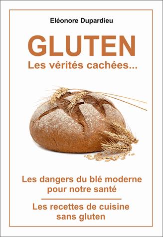 Gluten, les vérités cachées... : les dangers du blé moderne pour notre santé, les recettes de cuisine sans gluten Health, Nutrition & Fitness
