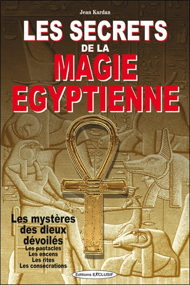 Les secrets de la magie égyptienne : les mystères des dieux dévoilés, les pentacles, les encens, les rites, les consécrations book