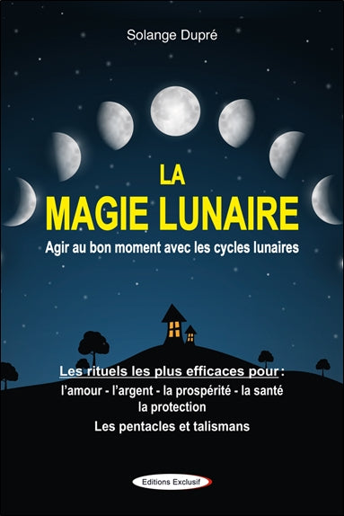 La magie lunaire : agir au bon moment avec les cycles lunaires : les rituels les plus efficaces pour l'amour, l'argent, la prospérité, la santé, la protection, les pentacles et talismans book