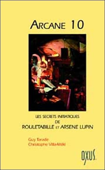 Arcane 10 ou Les secrets initiatiques de Rouletabille et Arsène Lupin Contemporary literature
