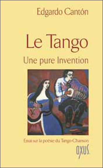 Le tango, une pure invention : essai sur la poésie du tango-chanson book