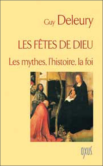 Les fêtes de Dieu : les mythes, l'histoire, la foi book