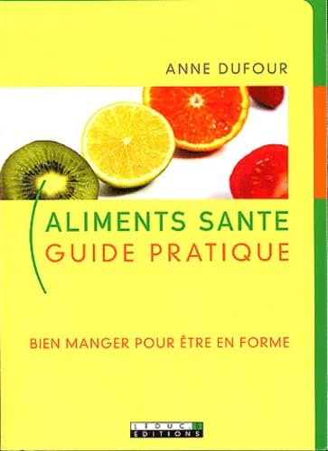 Aliments santé : Guide pratique, bien manger pour être en forme book