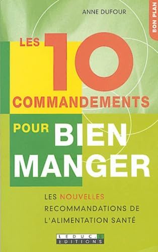 Les 10 commandements pour bien manger: Les nouvelles recommandations de l'alimentation santé Books