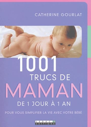 1001 trucs de maman : De 1 jour à 1 an - Pour vous simplifier la vie avec votre bébé book