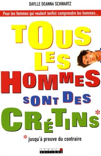 Tous les hommes sont des crétins !: Jusqu'à preuve du contraire ! Pours les femmes qui veulent (enfin) comprendre Books