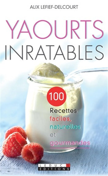Yaourts inratables : 100 recettes faciles, naturelles et gourmandes Books