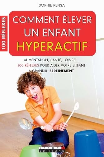 Comment élever un enfant hyperactif: 100 réflexes pour aider votre enfant à grandir sereinement Books