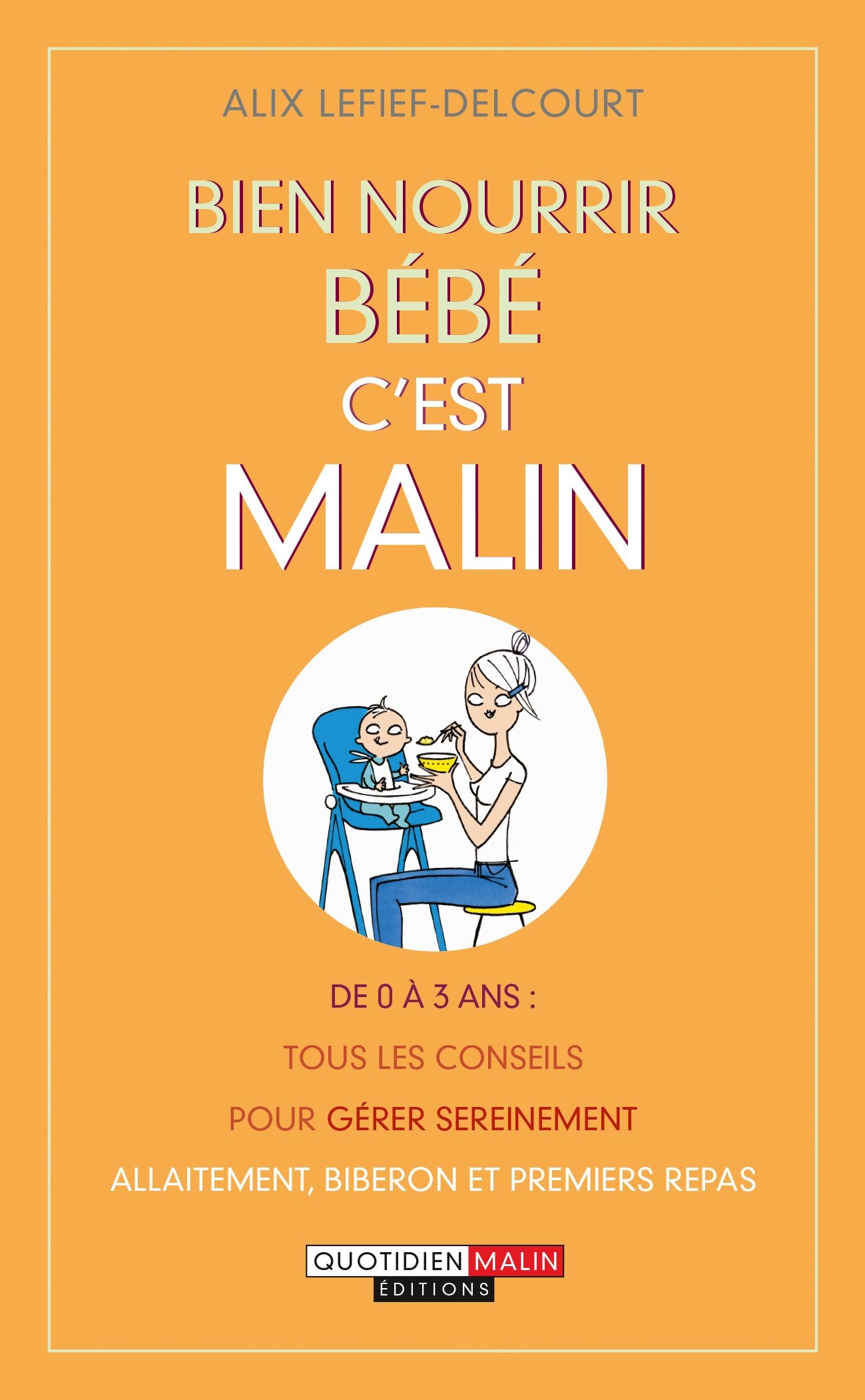 Bien nourrir bébé, c'est malin: De 0 a 3 ans tous les conseils pour créer sereinement allaitement, biberon... book