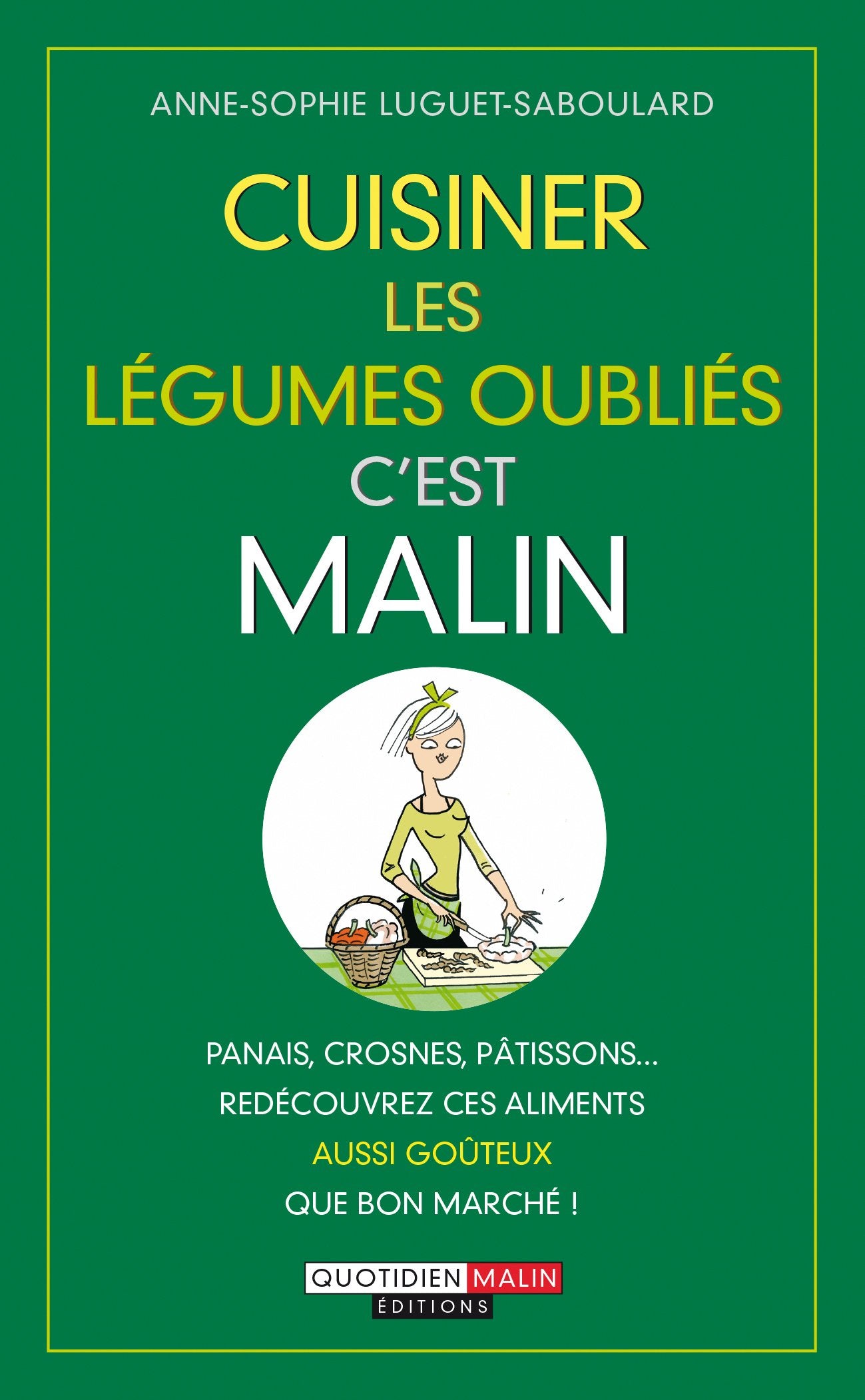Cuisiner les légumes oubliés, c'est malin: Panais, crosnes, pâtissons ... redécouvrez ces aliments aussi goûteux ... Books