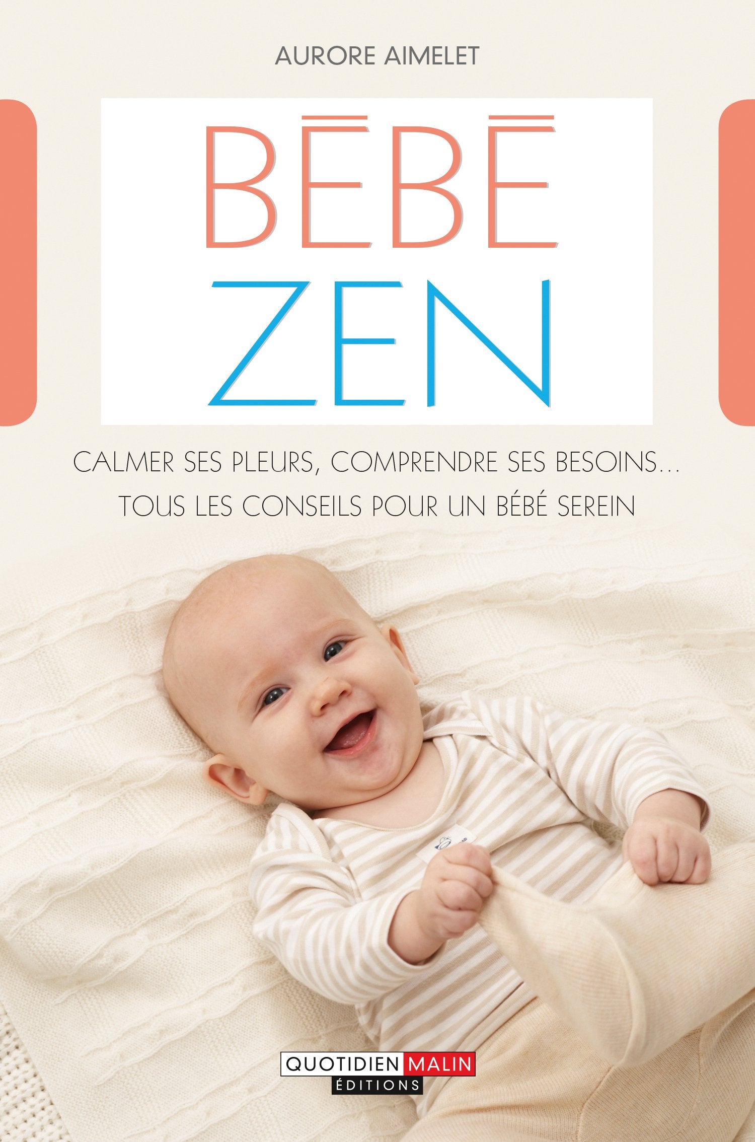 Bébé zen: Calmer ses pleurs, comprendre ses besoins...tous les conseils pour un bébé Parents & Children