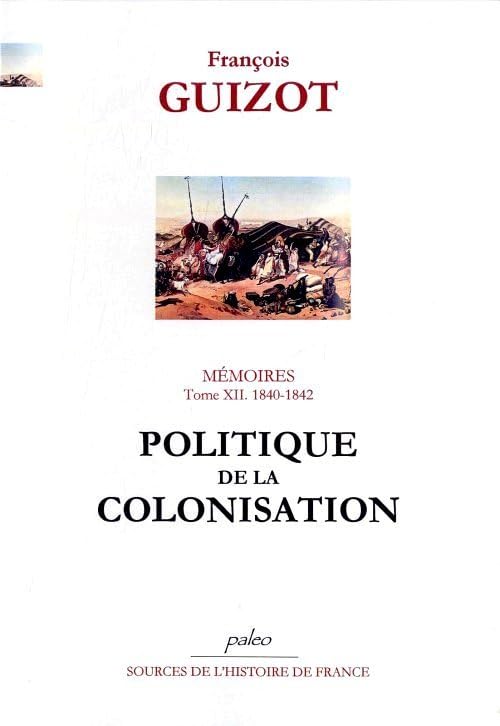 Mémoires pour servir à l'histoire de mon temps: Tome 12, Politique de la colonisation (1840-1842) book
