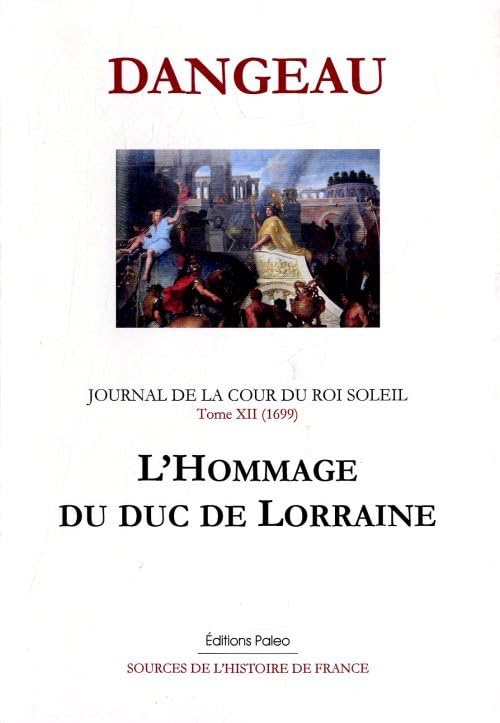 Journal d'un courtisan à la Cour du Roi Soleil: Tome 12, L'hommage du duc de Lorraine (1699) book
