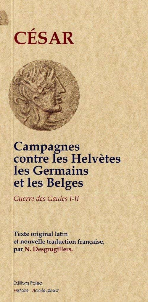 Campagnes contre les Helvètes, les Germains et les Belges (Guerre des Gaules, lives 1 et 2): Livres 1 et 2, Campagnes contre les Helvètes, les Germains et les Belges Politics & History