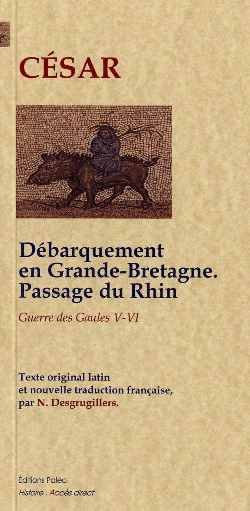 Guerre des Gaules (livres 5 et 6). Débarquement en Grande-Bretagne ; passage du Rhin.: Tome 5 et 6, Débarquement en Grande-Bretagne, passage du Rhin Politics & History