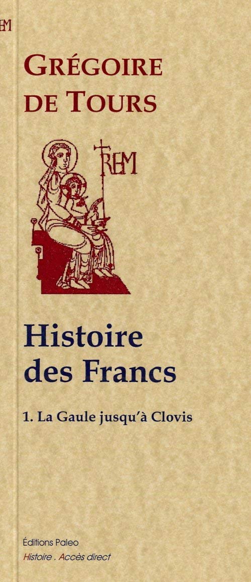 Histoire des Francs: Tome 1, Histoire de la Gaule jusqu'à Clovis book